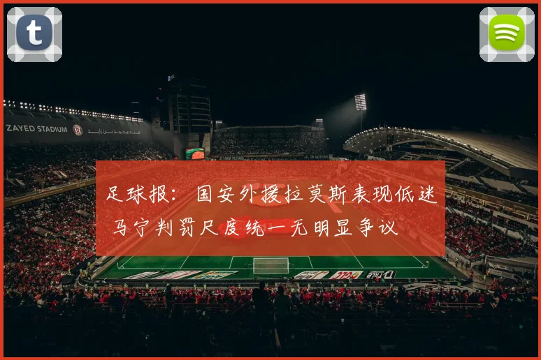 足球报：国安外援拉莫斯表现低迷 马宁判罚尺度统一无明显争议